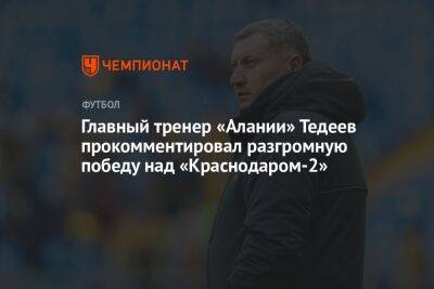 Главный тренер «Алании» Тедеев прокомментировал разгромную победу над «Краснодаром-2»