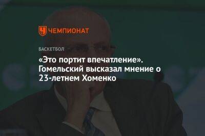 Владимир Гомельский - Александр Хоменко - «Это портит впечатление». Гомельский высказал мнение о 23-летнем Хоменко - championat.com