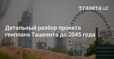 Детальный разбор проекта генплана Ташкента до 2045 года