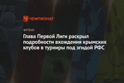 Глава Первой лиги раскрыл подробности вхождения крымских клубов в турниры под эгидой РФС