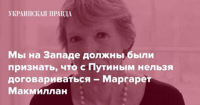 Мы на Западе должны были признать, что с Путиным нельзя договариваться – Маргарет Макмиллан