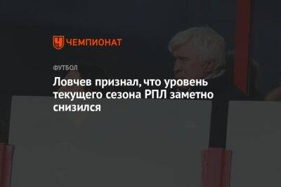 Ловчев признал, что уровень текущего сезона РПЛ заметно снизился