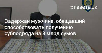 Задержан мужчина, обещавший способствовать получению субподряда на 8 млрд сумов