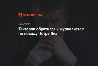 Тактаров обратился к журналистам по поводу Петра Яна