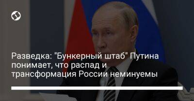 Разведка: "Бункерный штаб" Путина понимает, что распад и трансформация России неминуемы