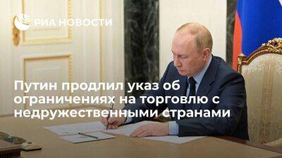 Путин продлил на 2023 год указ об ограничениях на торговлю с недружественными странами