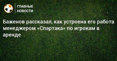 Баженов рассказал, как устроена его работа менеджером «Спартака» по игрокам в аренде
