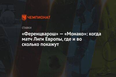 «Ференцварош» — «Монако»: когда матч Лиги Европы, где и во сколько покажут