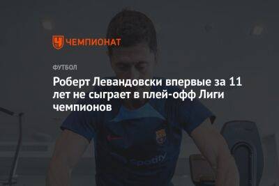 Роберт Левандовски впервые за 11 лет не сыграет в плей-офф Лиги чемпионов
