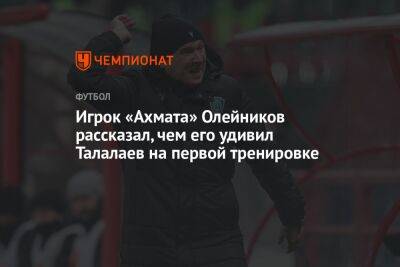 Игрок «Ахмата» Олейников рассказал, чем его удивил Талалаев на первой тренировке
