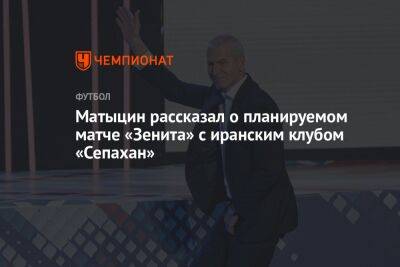 Матыцин рассказал о планируемом матче «Зенита» с иранским клубом «Сепахан»