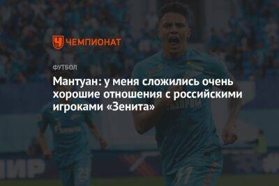 Мантуан: у меня сложились очень хорошие отношения с российскими игроками «Зенита»