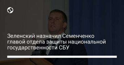 Зеленский назначил Семенченко главой отдела защиты национальной государственности СБУ
