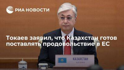 Президент Казахстана Токаев заявил о готовности поставлять продовольствие и удобрения в ЕС