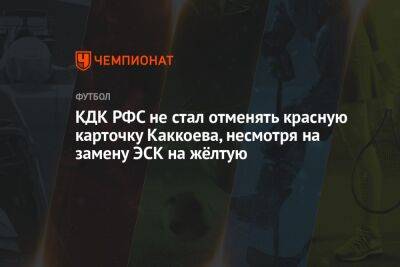 КДК РФС не стал отменять красную карточку Каккоева, несмотря на замену ЭСК на жёлтую