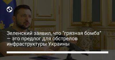 Зеленский заявил, что "грязная бомба" — это предлог для обстрелов инфраструктуры Украины