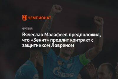 Вячеслав Малафеев предположил, что «Зенит» продлит контракт с защитником Ловреном