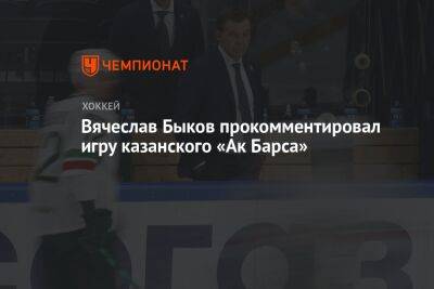 Вячеслав Быков прокомментировал игру казанского «Ак Барса»