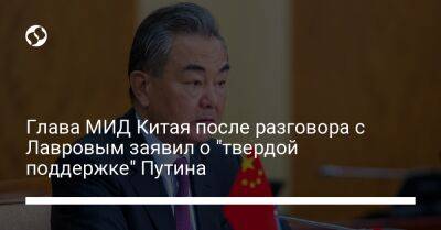 Глава МИД Китая после разговора с Лавровым заявил о "твердой поддержке" Путина