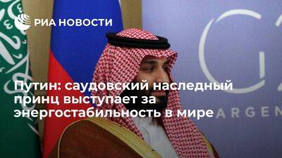 Путин: саудовский наследный принц выступает за стабильность на мировых энергорынках
