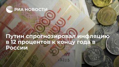 Путин: инфляция в России к концу года составит 12 процентов и имеет тенденцию к понижению