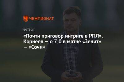«Почти приговор интриге в РПЛ». Корнеев — о 7:0 в матче «Зенит» — «Сочи»