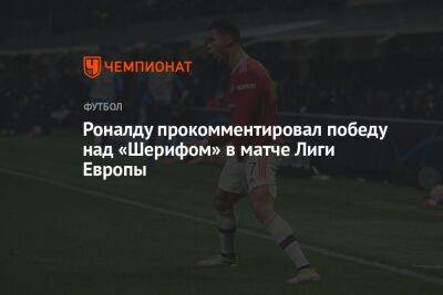 Роналду прокомментировал победу над «Шерифом» в матче Лиги Европы