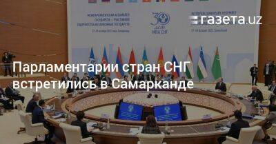 Танзила Нарбаева - Парламентарии стран СНГ встретились в Самарканде - gazeta.uz - Узбекистан