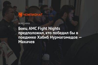 Боец AMC Fight Nights предположил, кто победил бы в поединке Хабиб Нурмагомедов — Махачев