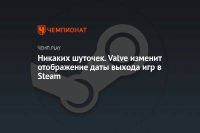 Никаких шуточек. Valve изменит отображение даты выхода игр в Steam