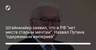 Штайнмайер заявил, что в РФ "нет места старым мечтам". Назвал Путина "одержимым империей"