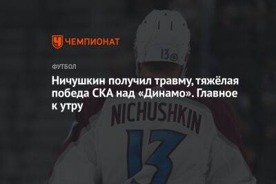 Ничушкин получил травму, тяжёлая победа СКА над «Динамо». Главное к утру