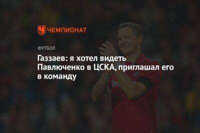 Газзаев: я хотел видеть Павлюченко в ЦСКА, приглашал его в команду