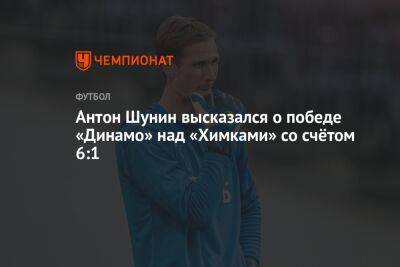 Антон Шунин высказался о победе «Динамо» над «Химками» со счётом 6:1