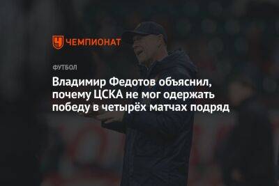 Владимир Федотов объяснил, почему ЦСКА не мог одержать победу в четырёх матчах подряд
