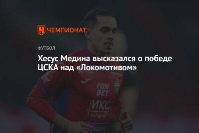 Хесус Медина высказался о победе ЦСКА над «Локомотивом»