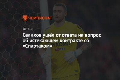 Селихов ушёл от ответа на вопрос об истекающем контракте со «Спартаком»