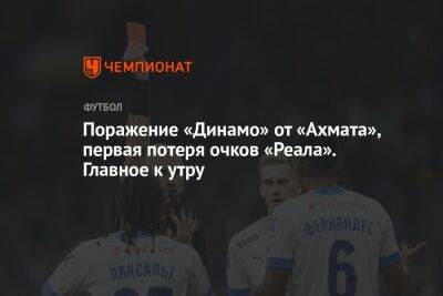 Поражение «Динамо» от «Ахмата», первая потеря очков «Реала». Главное к утру