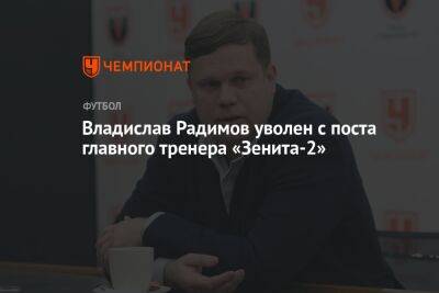 Владислав Радимов уволен с поста главного тренера «Зенита-2»