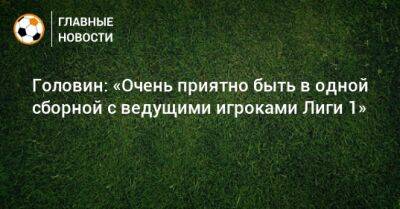 Головин: «Очень приятно быть в одной сборной с ведущими игроками Лиги 1»