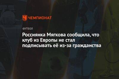 Россиянка Мягкова сообщила, что клуб из Европы не стал подписывать её из-за гражданства