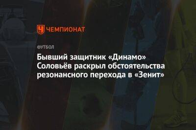 Бывший защитник «Динамо» Соловьёв раскрыл обстоятельства резонансного перехода в «Зенит»
