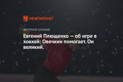 Евгений Плющенко — об игре в хоккей: Овечкин помогает. Он великий.