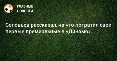 Соловьев рассказал, на что потратил свои первые премиальные в «Динамо»
