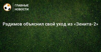 Радимов объяснил свой уход из «Зенита-2»