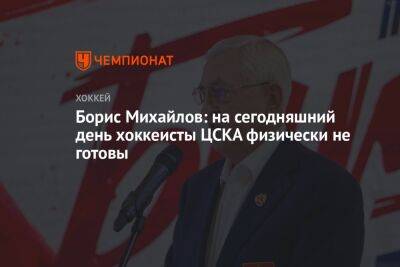 Борис Михайлов: на сегодняшний день хоккеисты ЦСКА физически не готовы