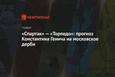«Спартак» — «Торпедо»: прогноз Константина Генича на московское дерби