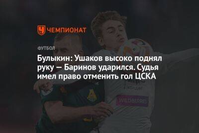 Булыкин: Ушаков высоко поднял руку — Баринов ударился. Судья имел право отменить гол ЦСКА