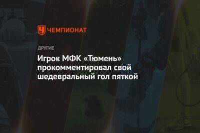 Игрок МФК «Тюмень» прокомментировал свой шедевральный гол пяткой