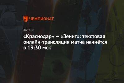 «Краснодар» — «Зенит»: текстовая онлайн-трансляция матча начнётся в 19:30 мск